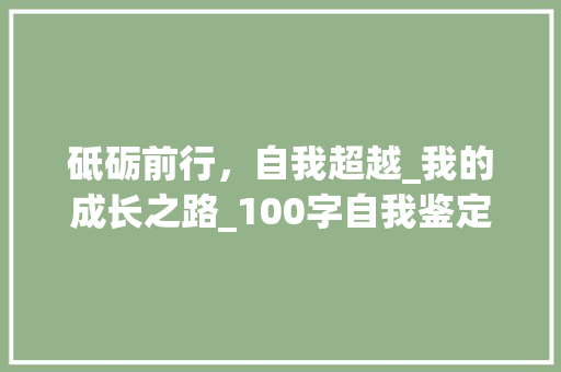 砥砺前行，自我超越_我的成长之路_100字自我鉴定范文