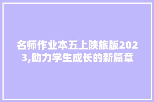 名师作业本五上陕旅版2023,助力学生成长的新篇章 范文赏析
