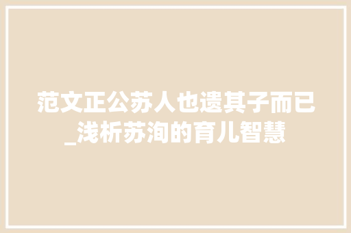 范文正公苏人也遗其子而已_浅析苏洵的育儿智慧