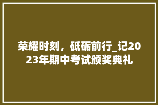 荣耀时刻，砥砺前行_记2023年期中考试颁奖典礼