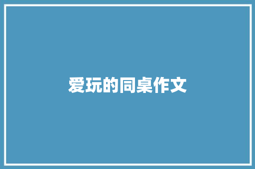 爱玩的同桌作文 写作技巧