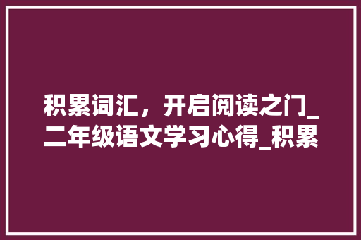 积累词汇，开启阅读之门_二年级语文学习心得_积累词汇二年级