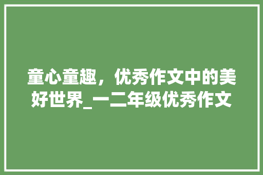 童心童趣，优秀作文中的美好世界_一二年级优秀作文200字