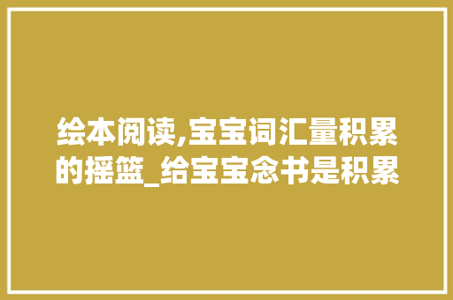 绘本阅读,宝宝词汇量积累的摇篮_给宝宝念书是积累词汇量