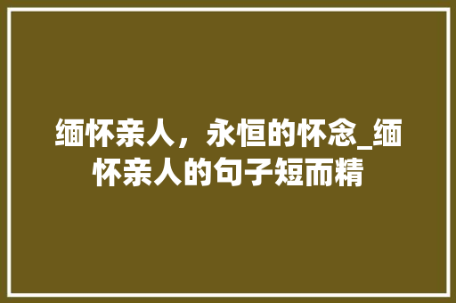 缅怀亲人，永恒的怀念_缅怀亲人的句子短而精