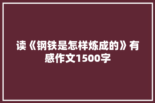 读《钢铁是怎样炼成的》有感作文1500字