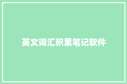 英文词汇积累笔记软件 写作技巧
