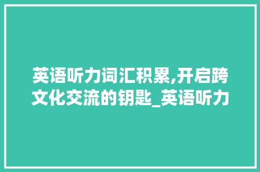 英语听力词汇积累,开启跨文化交流的钥匙_英语听力词汇积累表