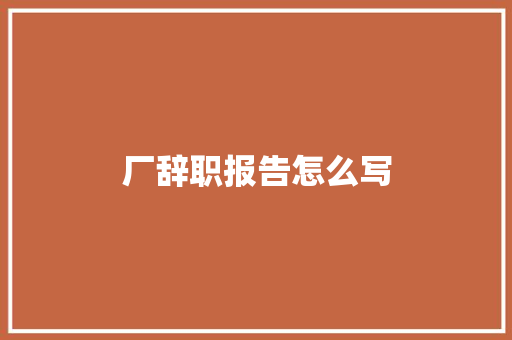 厂辞职报告怎么写