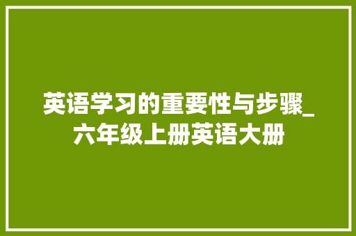 英语学习的重要性与步骤_六年级上册英语大册