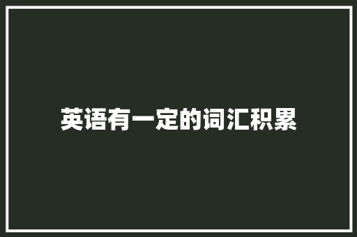 英语有一定的词汇积累