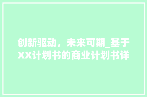 创新驱动，未来可期_基于XX计划书的商业计划书详细解读
