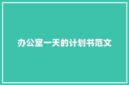 办公室一天的计划书范文