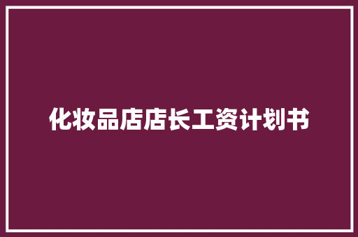 化妆品店店长工资计划书 商业文案