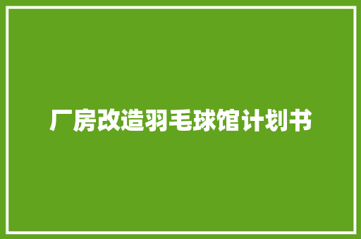 厂房改造羽毛球馆计划书
