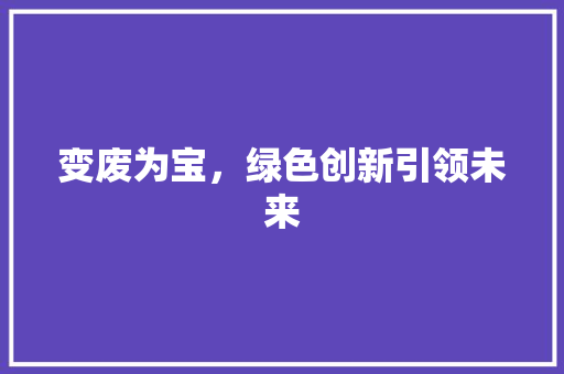 变废为宝，绿色创新引领未来