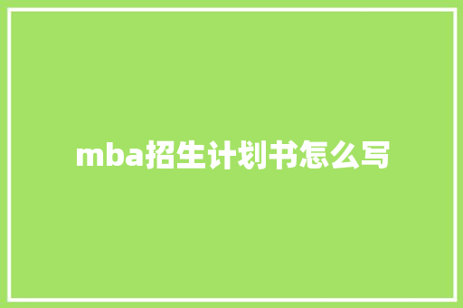mba招生计划书怎么写