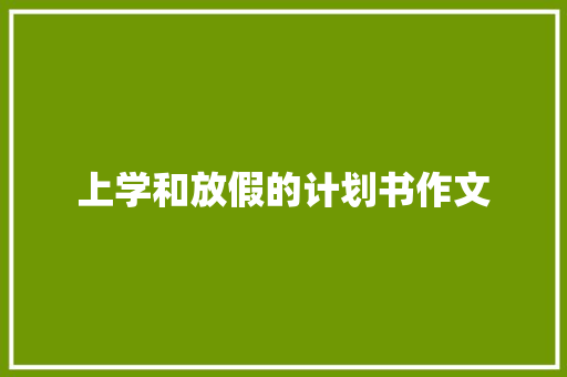 上学和放假的计划书作文