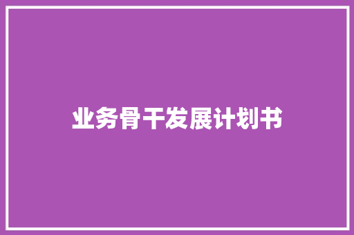 业务骨干发展计划书