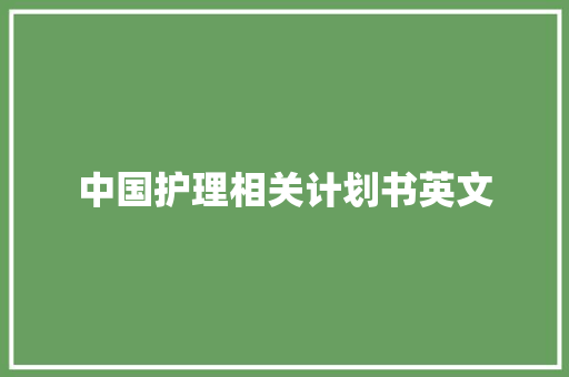 中国护理相关计划书英文 商业文案
