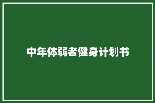 中年体弱者健身计划书 商业文案