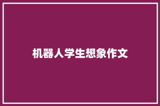 机器人学生想象作文 写作技巧