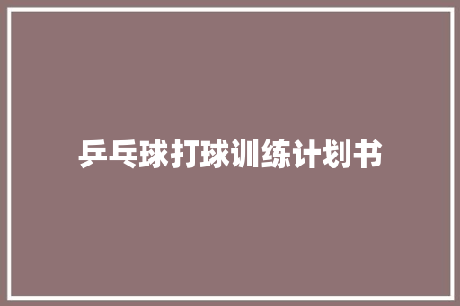 乒乓球打球训练计划书