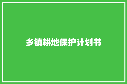 乡镇耕地保护计划书 商业文案