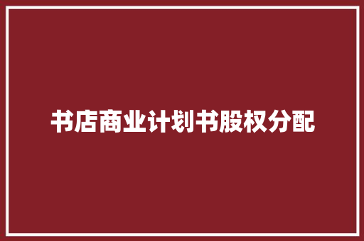 书店商业计划书股权分配
