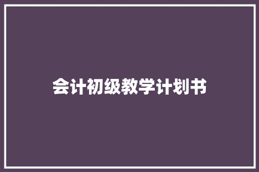 会计初级教学计划书