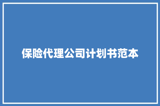 保险代理公司计划书范本