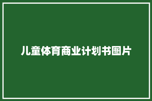 儿童体育商业计划书图片 范文赏析