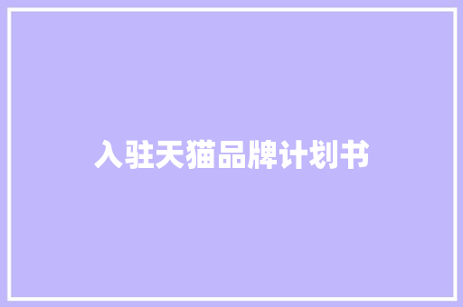 入驻天猫品牌计划书 写作社区