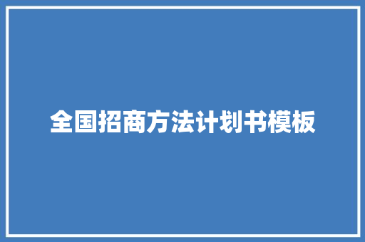 全国招商方法计划书模板 写作社区