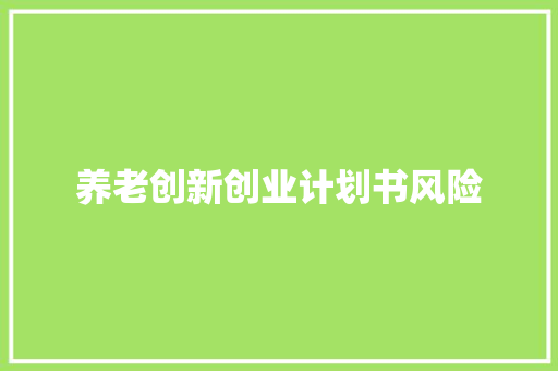 养老创新创业计划书风险