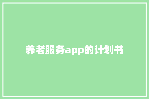 养老服务app的计划书 简历模板