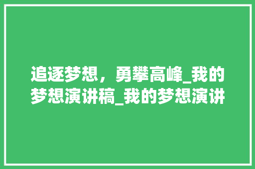 追逐梦想，勇攀高峰_我的梦想演讲稿_我的梦想演讲稿