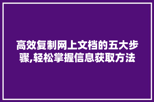 高效复制网上文档的五大步骤,轻松掌握信息获取方法