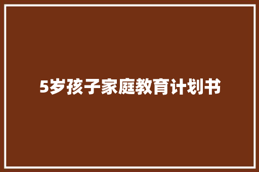 5岁孩子家庭教育计划书