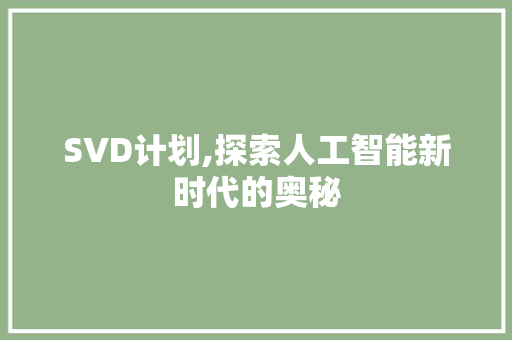 SVD计划,探索人工智能新时代的奥秘