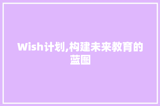 Wish计划,构建未来教育的蓝图 诗歌创作
