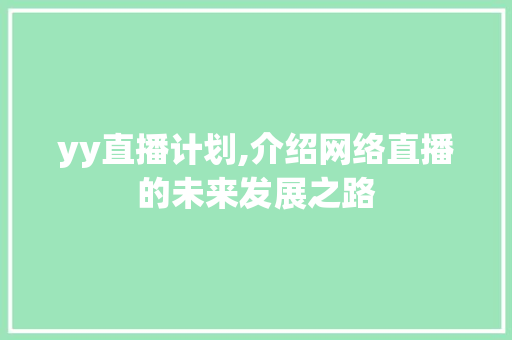 yy直播计划,介绍网络直播的未来发展之路 简历模板