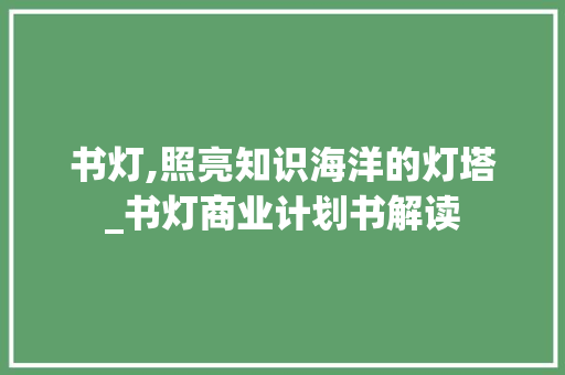 书灯,照亮知识海洋的灯塔_书灯商业计划书解读
