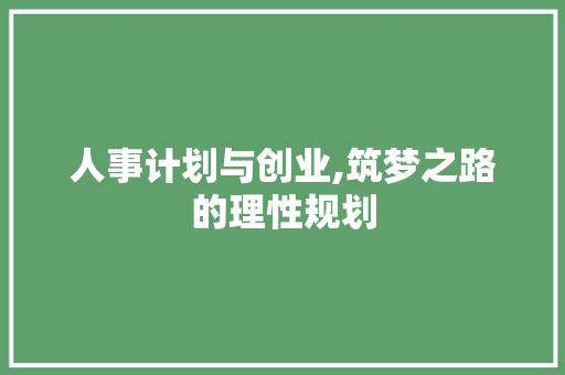 人事计划与创业,筑梦之路的理性规划