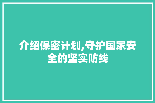 介绍保密计划,守护国家安全的坚实防线