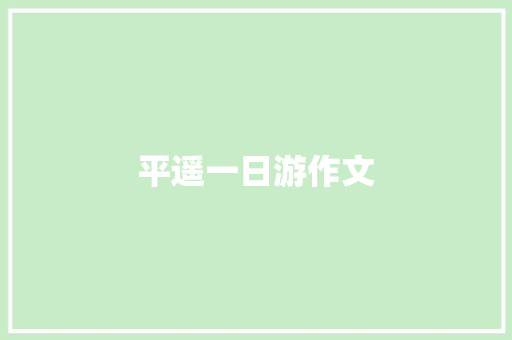 平遥一日游作文 写作技巧