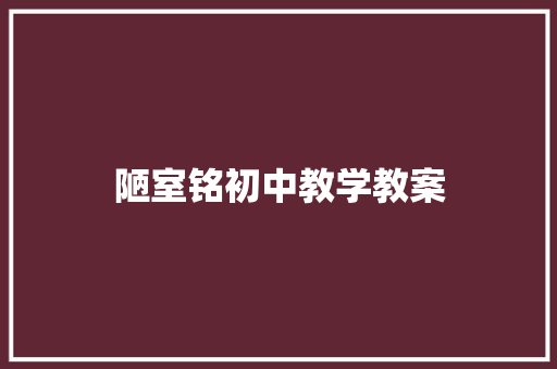 陋室铭初中教学教案 写作社区