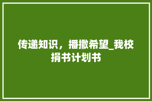 传递知识，播撒希望_我校捐书计划书