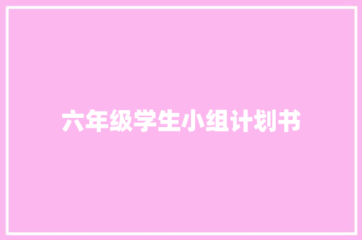 六年级学生小组计划书