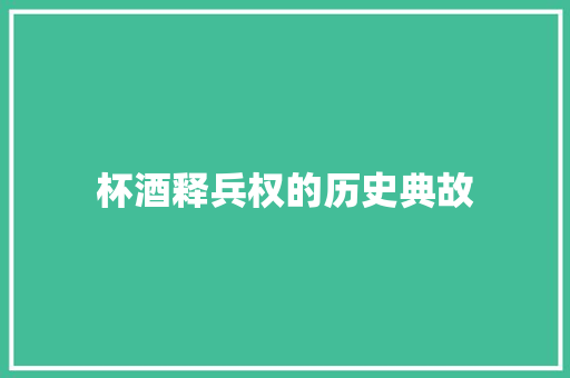 杯酒释兵权的历史典故 简历模板